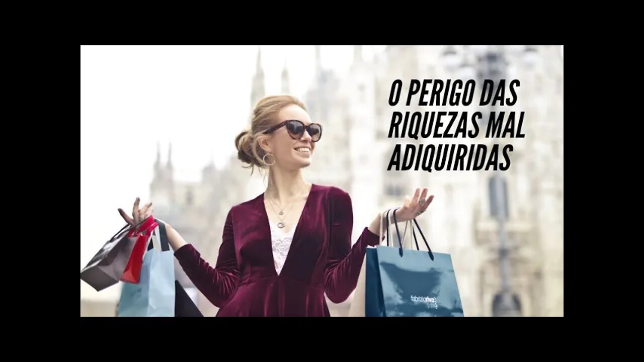 O PERIGO DAS RIQUEZAS MAL ADIQUIRIDAS.