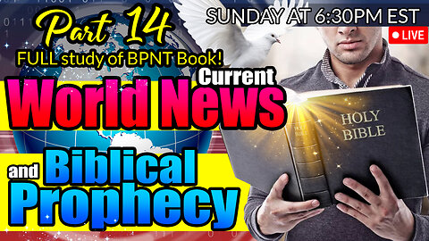 LIVE SUNDAY AT 6:30PM EST - World News in Biblical Prophecy and Part 14 FULL study of BPNT Book!