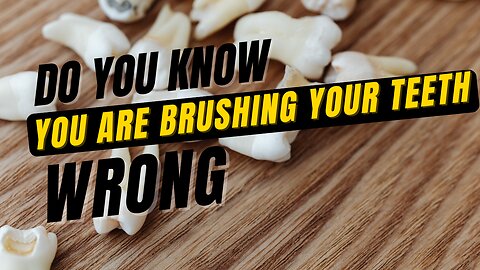 Do you Know You Are Brushing Your Teeth Wrong