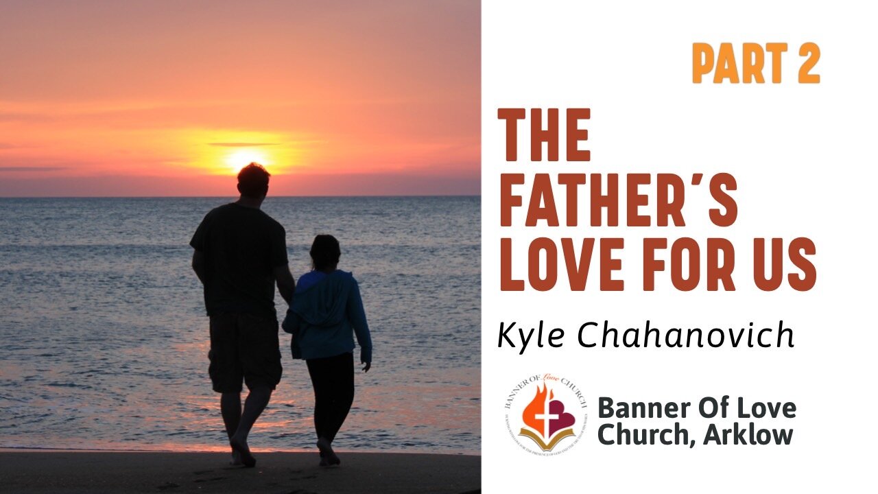 The Father's Love For Us pt.2 - Kyle Chahanovich June 19th, 2022