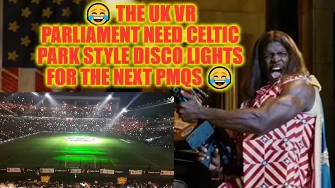 😂 The UK VR Parliament Need Celtic Park Style Disco Lights For The Next PMQs 😂