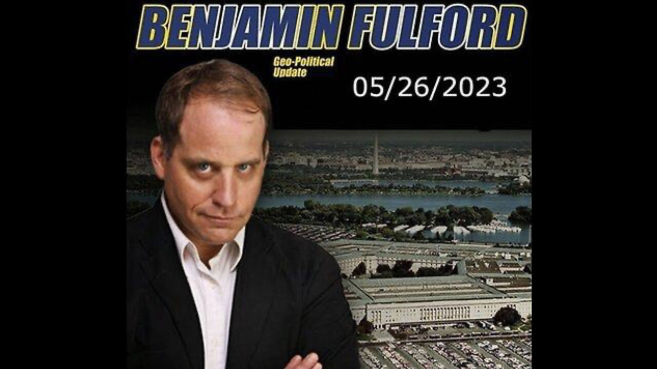 BENJAMIN FULFORD - SITUATION UPDATE 5/26/23