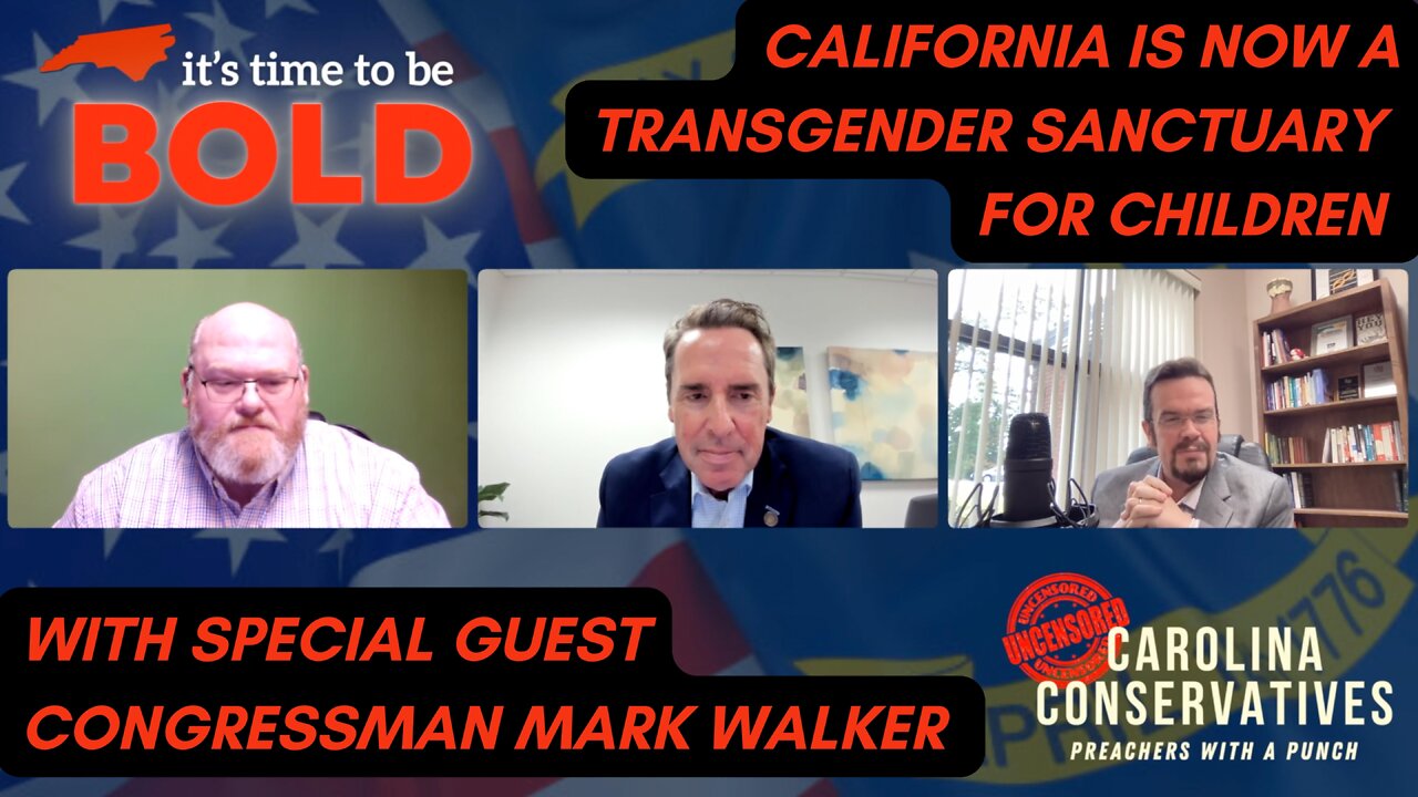 CALIFORNIA IS NOW A TRANSGENDER SANCTUARY FOR CHILDREN with Special Guest, Congressman Mark Walker