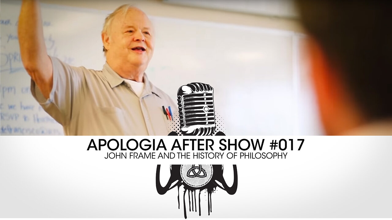 Apologia Aftershow #17 - John Frame and the History of Philosophy!