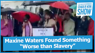 Maxine Waters Found Something “Worse than Slavery”