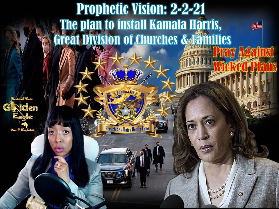 Prophetic Vision:2-2-21 The plan to install Kamala Harris, Great Division of Churches & Families.