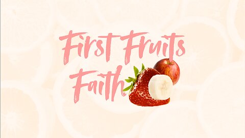 June 12, 2022 - FIRST FRUITS FAITH