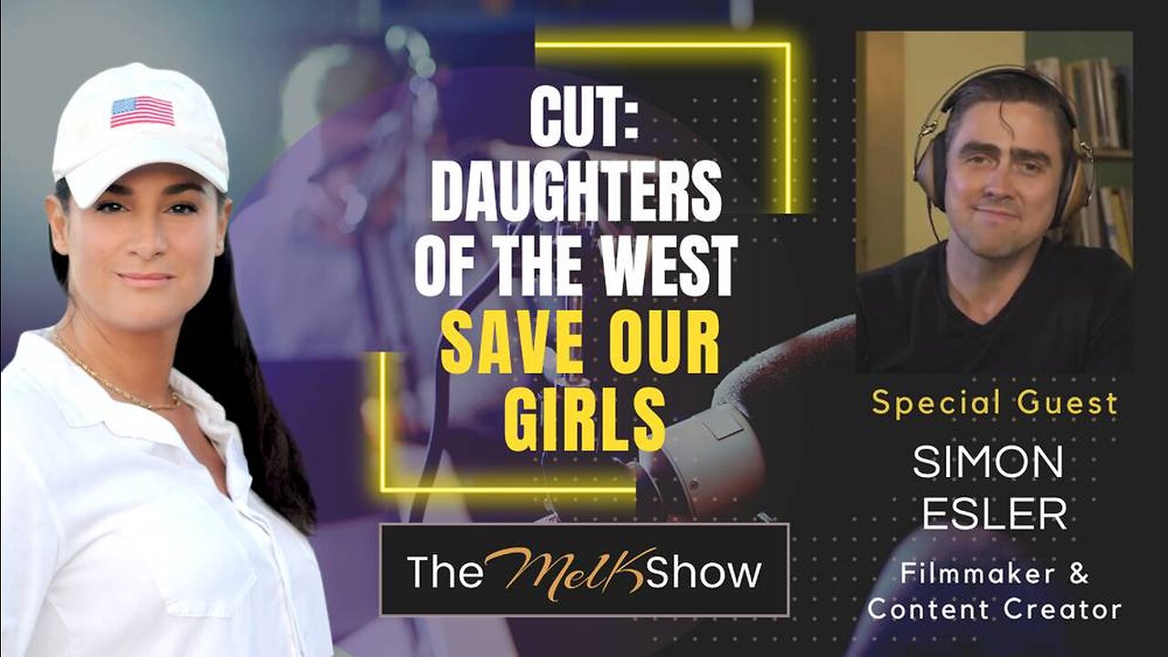 Mel K & Filmmaker Simon Esler | Cut: Daughters of the West - Save Our Girls