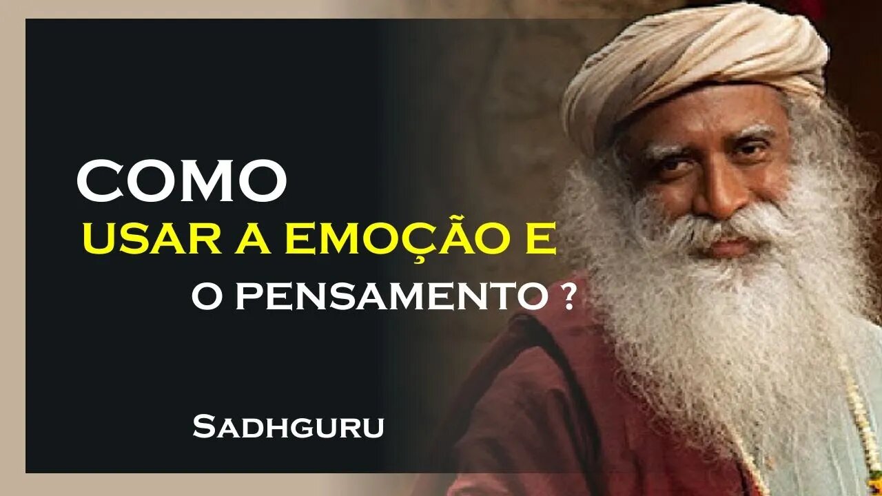 COMO UTILIZAR SUA EMOÇÃO E PENSAMENTO DE FORMA CORRETA, SADHGURU DUBLADO