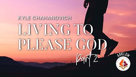 Living To Please God pt.2 - Kyle Chahanovich March 5th, 2023
