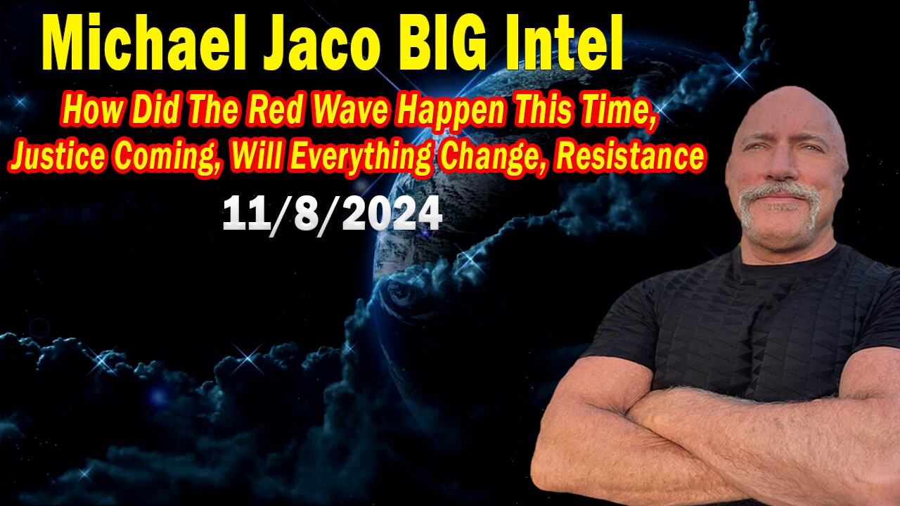 Michael Jaco BIG Intel Nov 8: "Justice Coming, Will Everything Change"