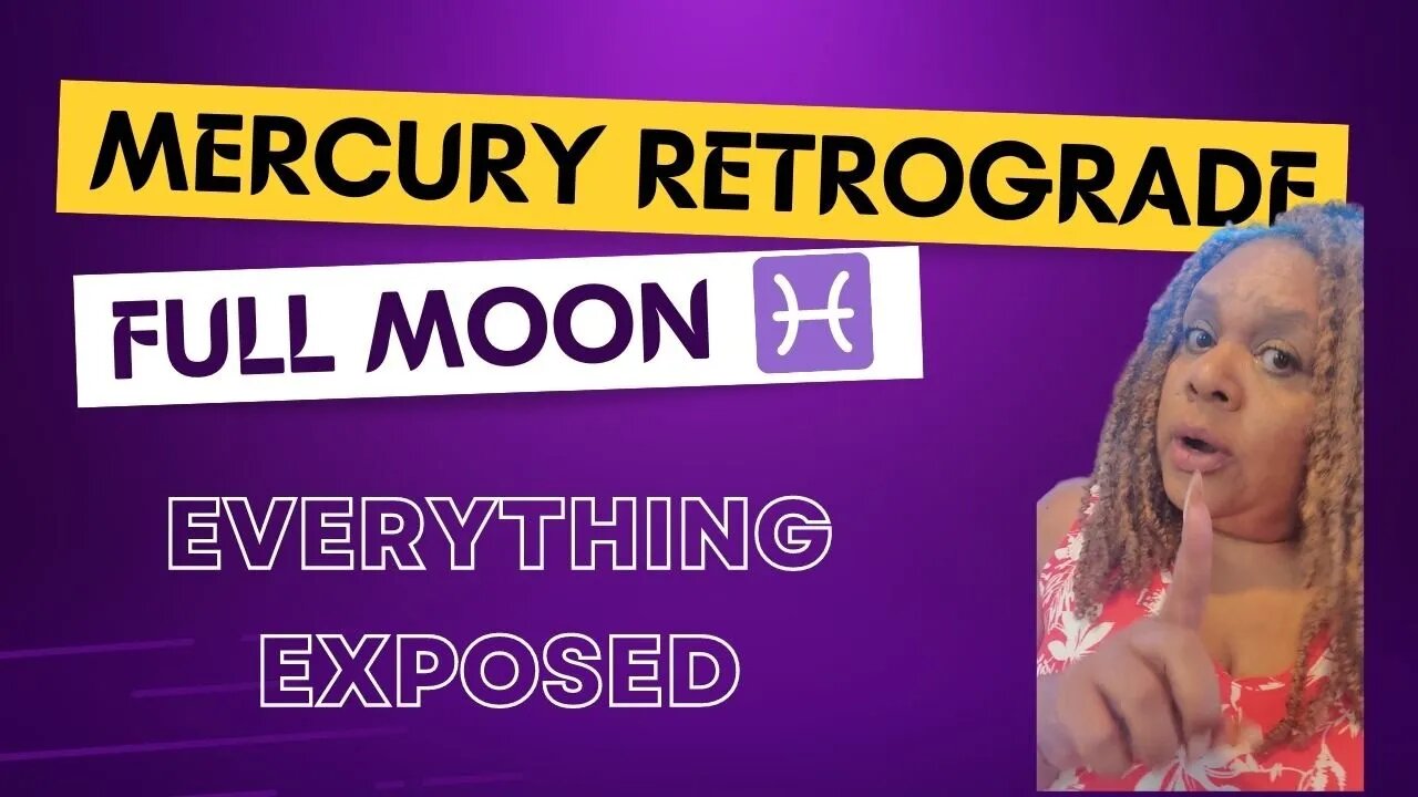 MERCURY RETROGRADE & FULL MOON IN PISCES - Everything Exposed