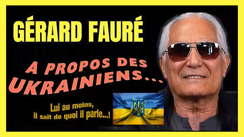 Gérard Fauré nous parle des "UKRAINIENS" qu'il connaît bien ! (Hd 720) Lire descriptif
