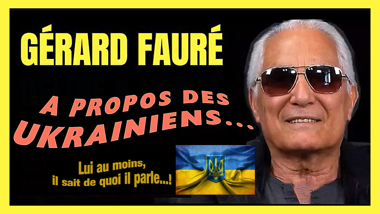 Gérard Fauré nous parle des "UKRAINIENS" qu'il connaît bien ! (Hd 720) Lire descriptif