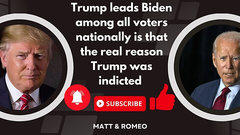 Trump leads Biden Among All Voters Nationally Is That the Real Reason Trump Was Indicted