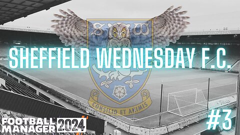 FM24 - the HARDEST rebuild - Sheffield Wednesday - Episode 3 - Can we finally do it?