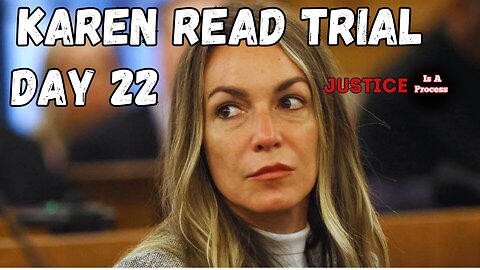 DAY 22 - TRIAL WATCH: STATE OF MASSACHUTSETTS VS. KAREN READ - BOYFRIEND HIT AND RUN CASE