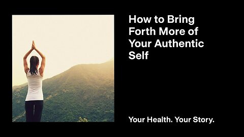 How to Bring Forth More of Your Authentic Self