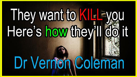 Dr. Vernon Coleman: They Want To KILL You and Here's How They Will Do It...