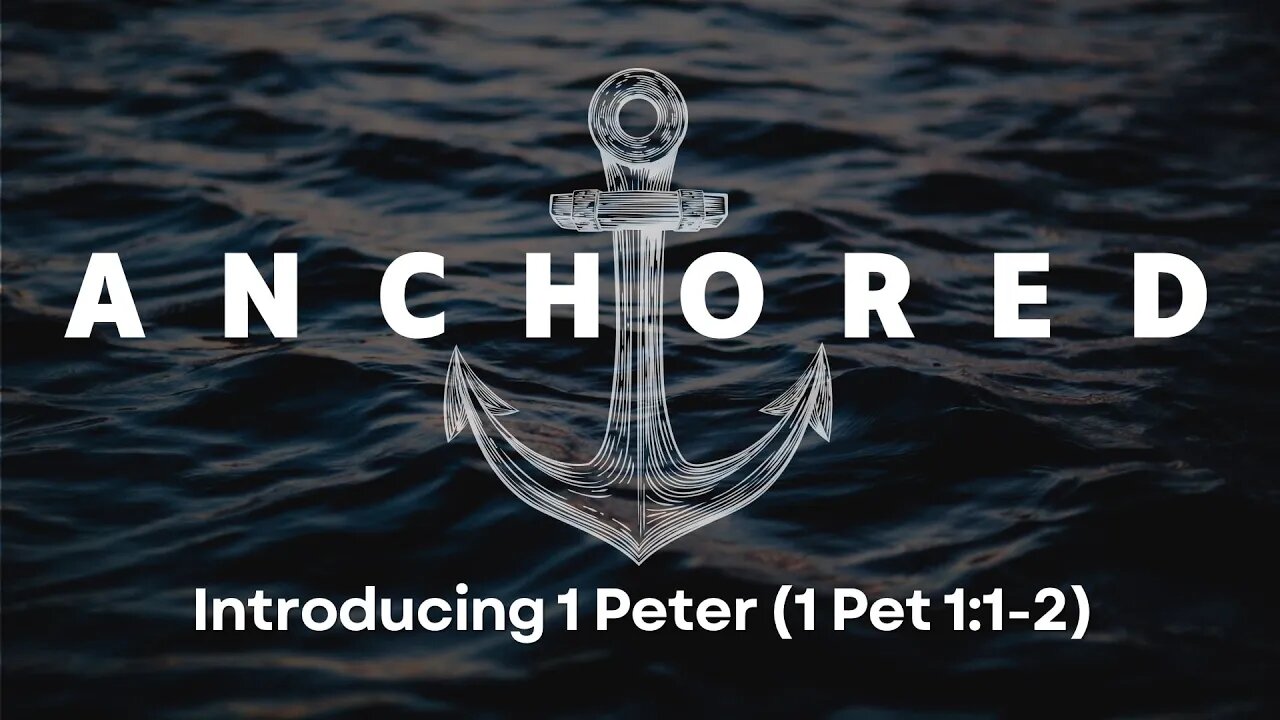 Anchored #1 - Introducing 1 Peter (1 Peter 1:1-2)