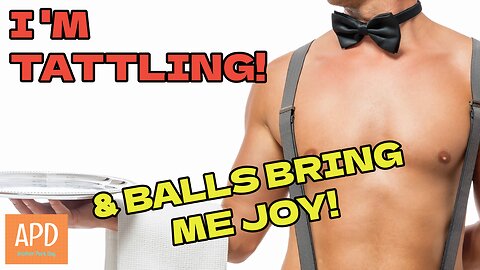 I'm Tattling! And Balls Bring Me Joy!