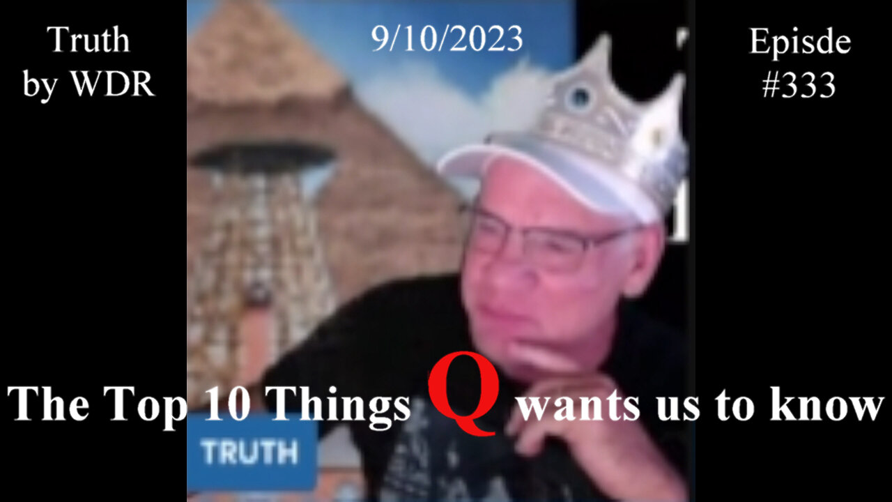 Top 10 things Q wants us all to know - Ep. 333 of TRUTH by WDR