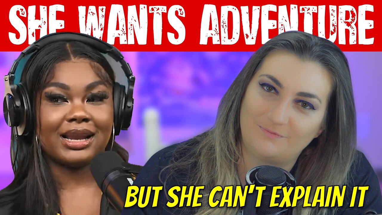 She wants "ADVENTURE"....but she can't explain it