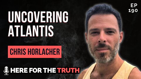Episode 190 - Chris Horlacher | Uncovering Atlantis