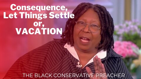 #whoopigoldberg Is It A Consequence, Let Things Settle or, VACATION?