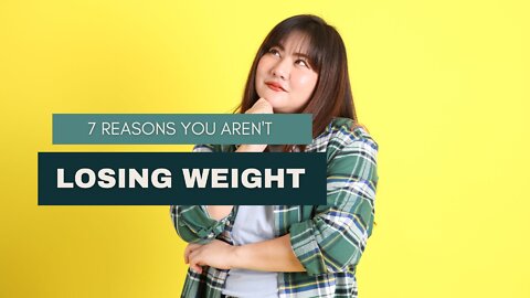 7 Reasons You Aren't Losing Weight