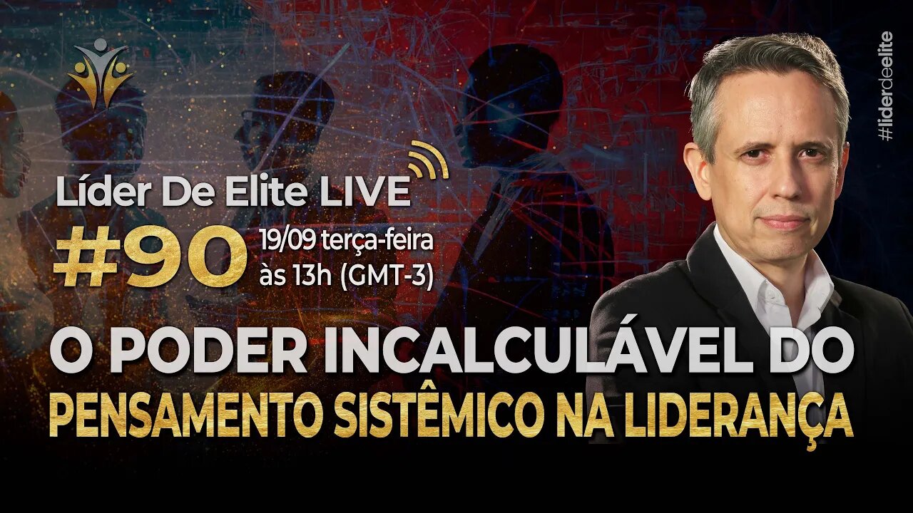 O Poder Incalculável Do Pensamento Sistêmico Na Liderança - Líder De Elite LIVE #090