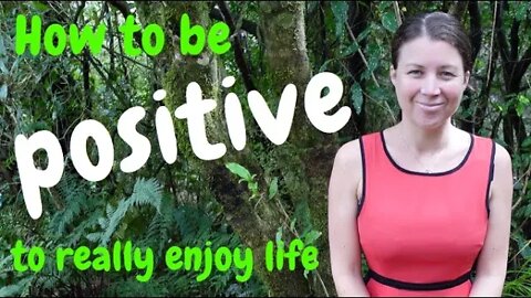 How To Be Positive - To Really Enjoy Life