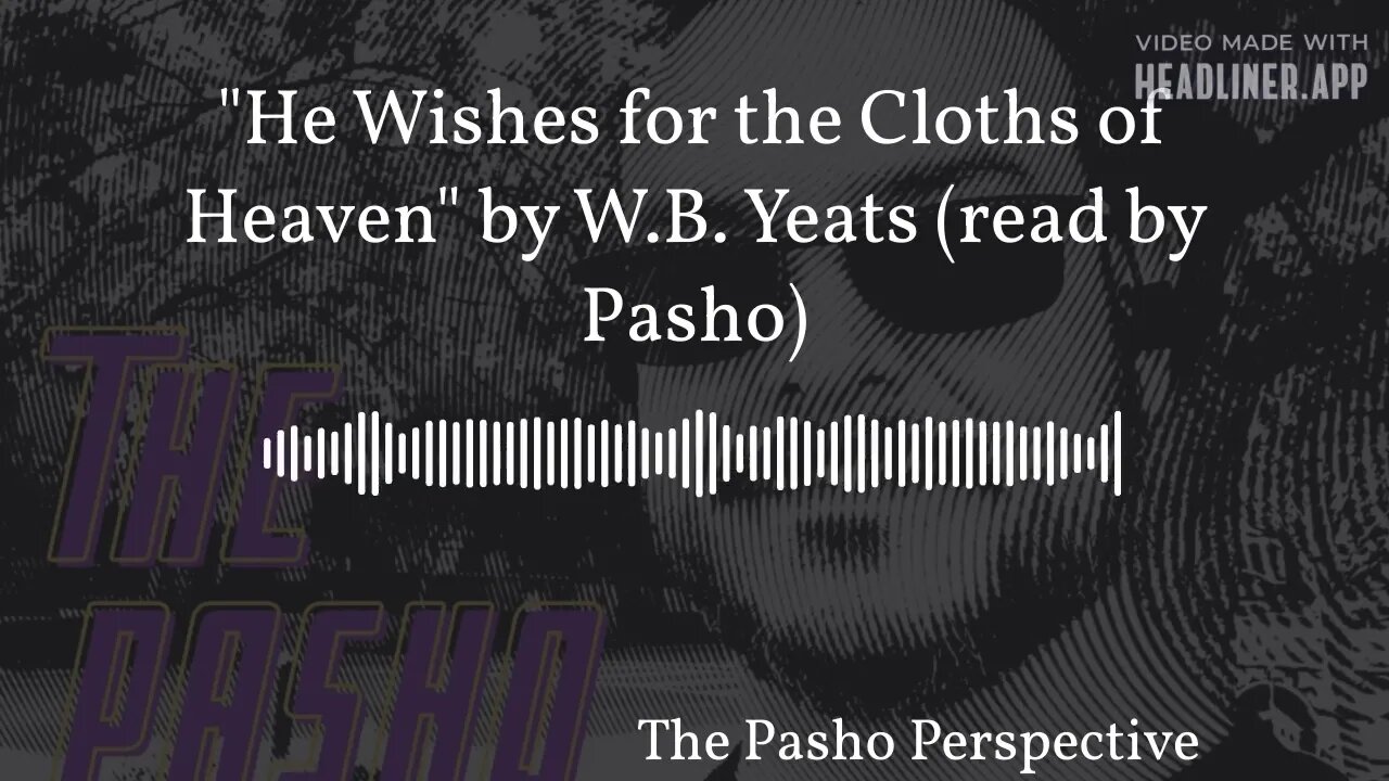 The Pasho Perspective - "He Wishes for the Cloths of Heaven" by W.B. Yeats (read by Pasho)