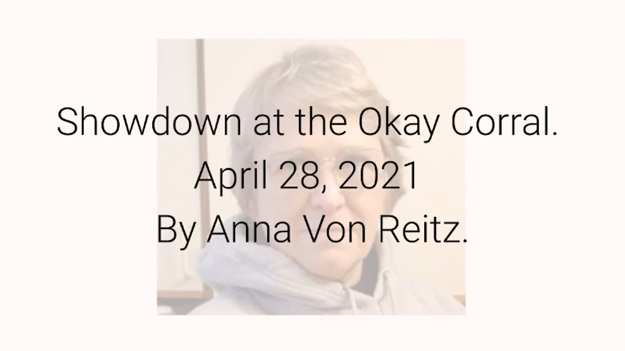 Showdown at the Okay Corral April 28, 2021 By Anna Von Reitz