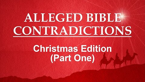 Alleged Bible Contradictions: Christmas Edition (Part 1)