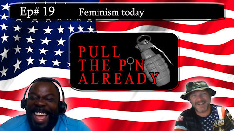 Pull the Pin Already (Episode #19): Feminism