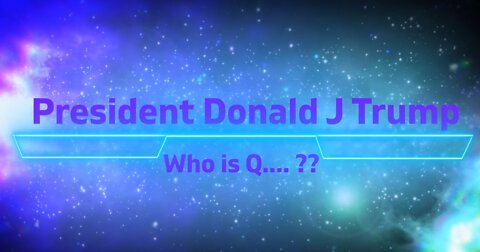 PRESIDENT DONALD J TRUMP & WHO IS Q....