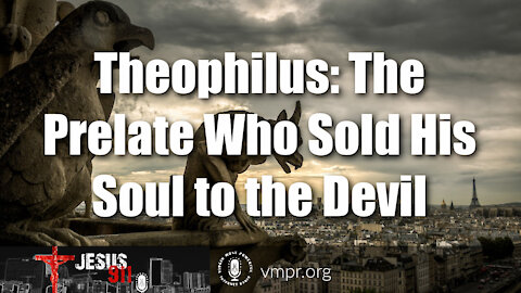 14 Jul 21, Jesus 911: Theophilus: The Prelate Who Sold His Soul to the Devil