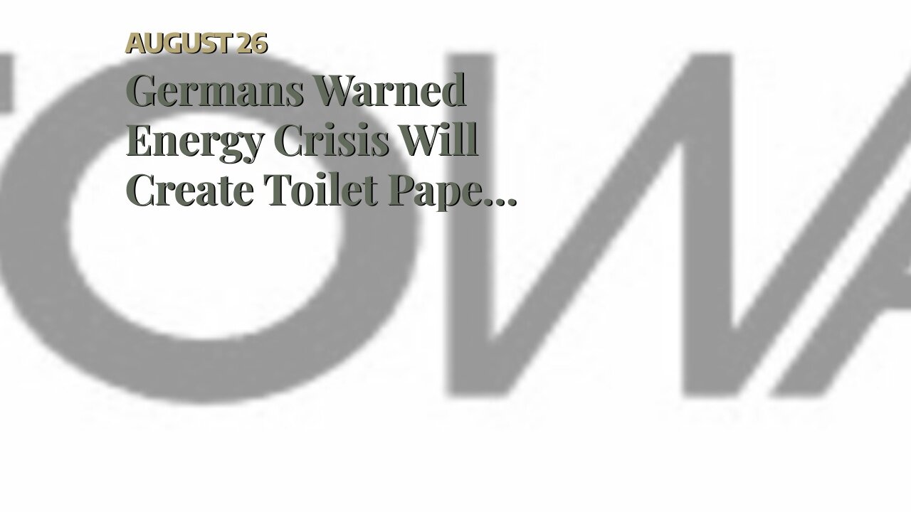 Germans Warned Energy Crisis Will Create Toilet Paper Shortage