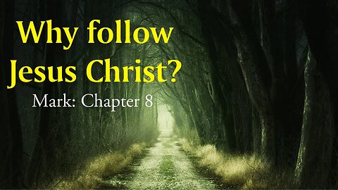 Why Follow Jesus Christ? Mark: Chapter 8