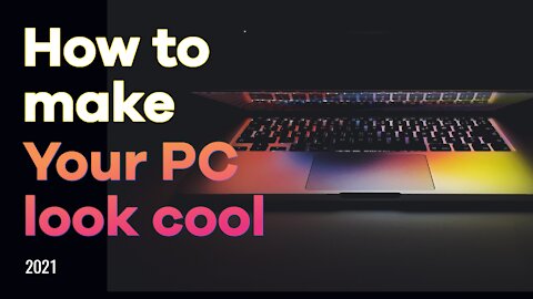 How to make your PC look cool in 2021