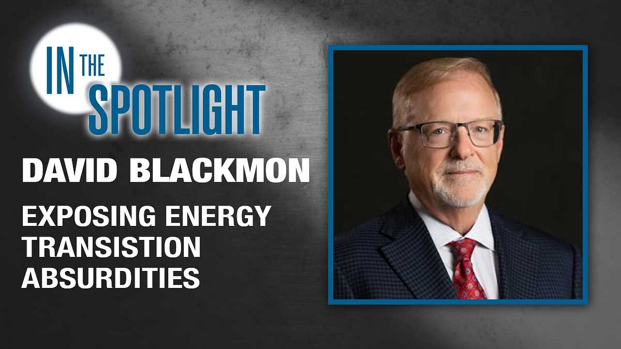 David Blackmon: Exposing Energy Transition Absurdities
