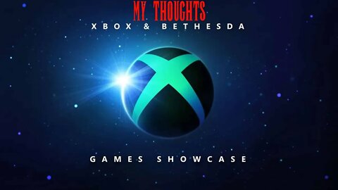 My Xbox and Bethesda Showcase After Thoughts!
