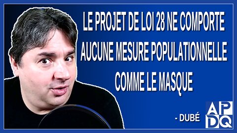 Le projet de loi 28 ne comporte aucune mesure populationnelle comme le masque. Dit Dubé