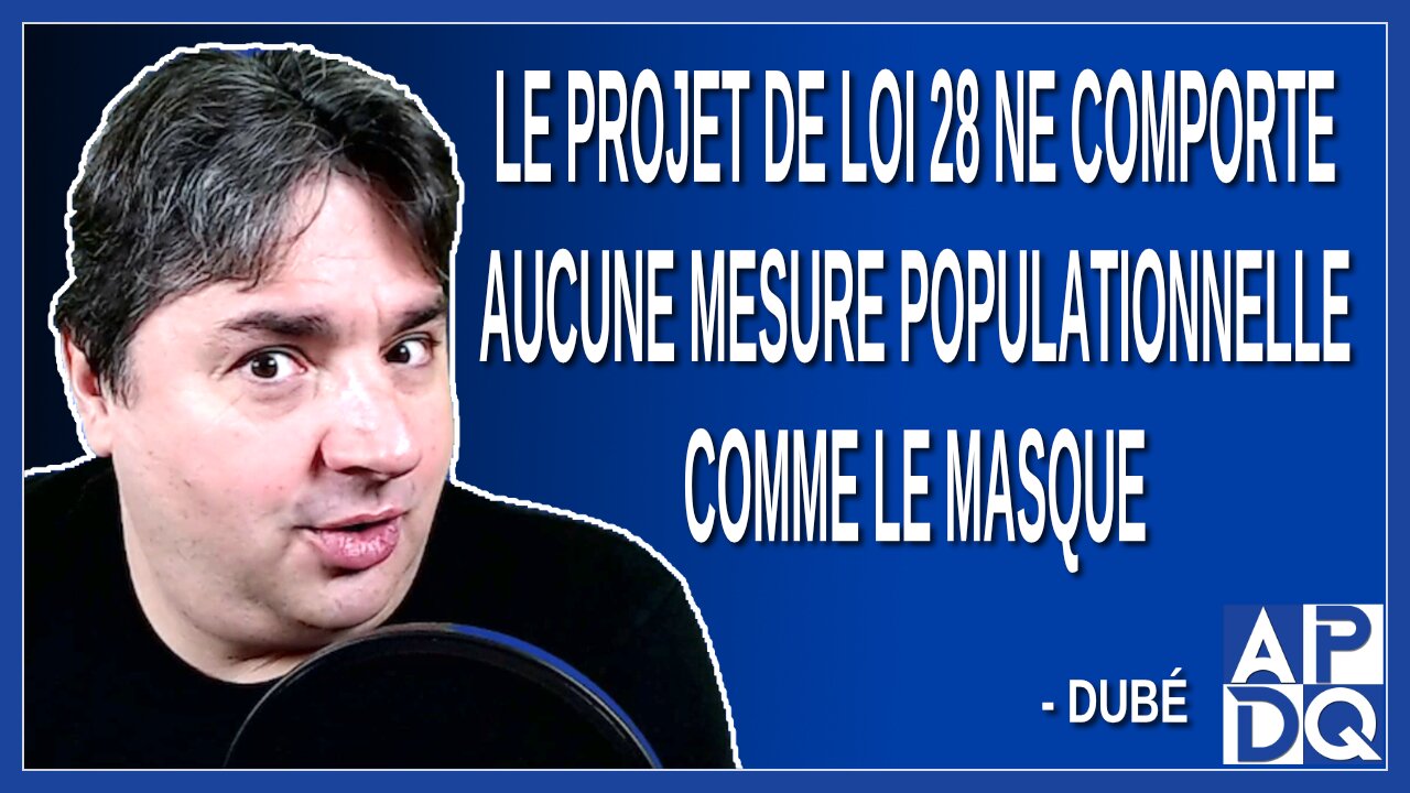 Le projet de loi 28 ne comporte aucune mesure populationnelle comme le masque. Dit Dubé