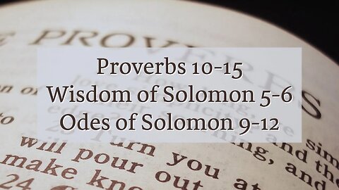 Proverbs 10-15, Wisdom of Solomon 5-6, Odes of Solomon 9-12