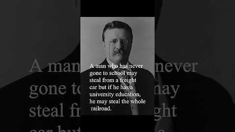 Theodore Roosevelt Quote - A man who has never gone to school...