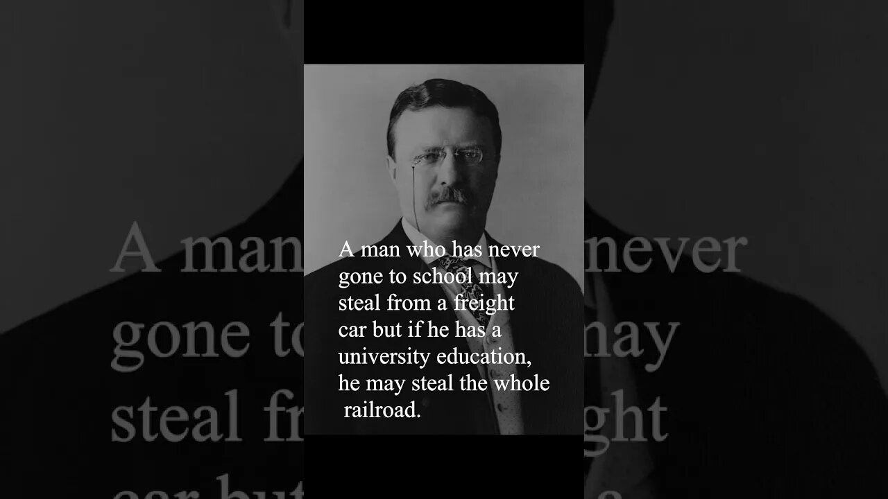 Theodore Roosevelt Quote - A man who has never gone to school...