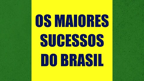OS MAIORES SUCESSOS DO BRASIL | ATÉ O FIM