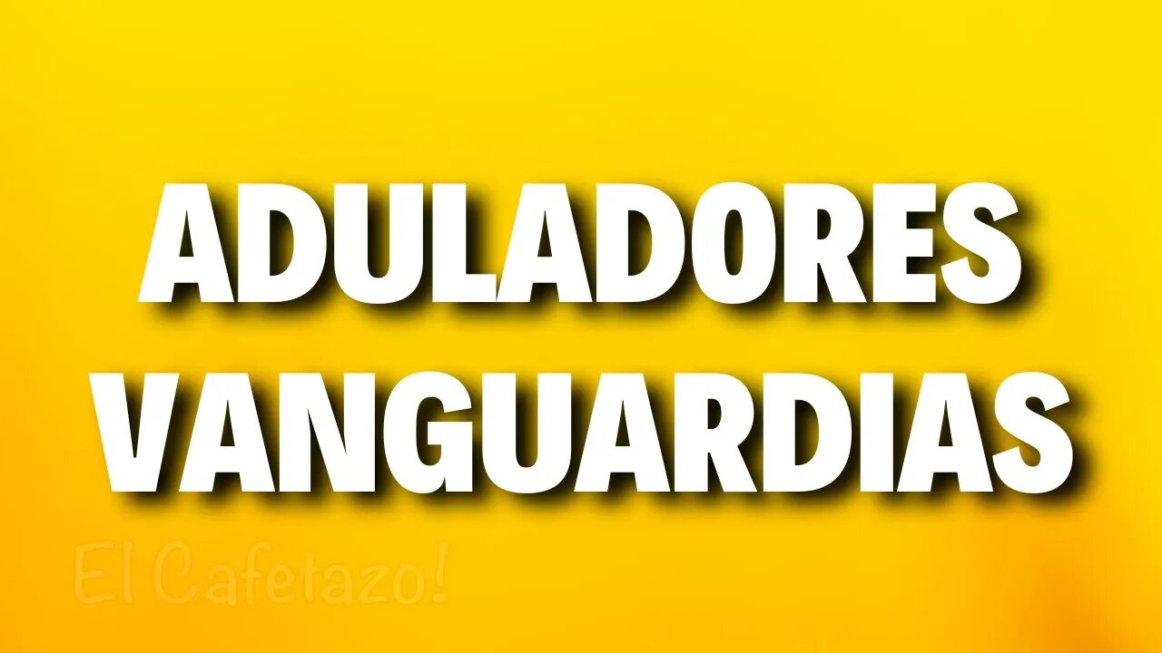 Aduladores Vanguardias.